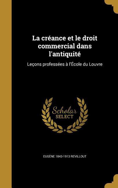 La créance et le droit commercial dans l'antiquité: Leçons professées à l'École du Louvre