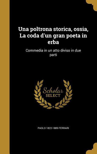 Una poltrona storica, ossia, La coda d'un gran poeta in erba: Commedia in un atto diviso in due parti