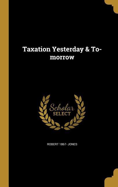 Taxation Yesterday & To-morrow