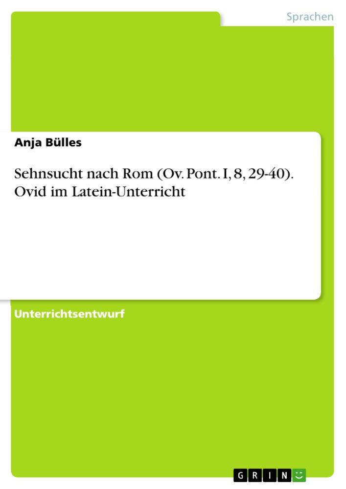 Sehnsucht nach Rom(Ov. Pont. I, 8, 29-40). Ovid im Latein-Unterricht