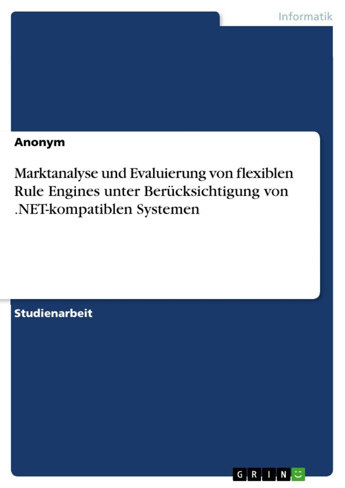 Marktanalyse und Evaluierung von flexiblen Rule Engines unter Berücksichtigung von .NET-kompatiblen Systemen