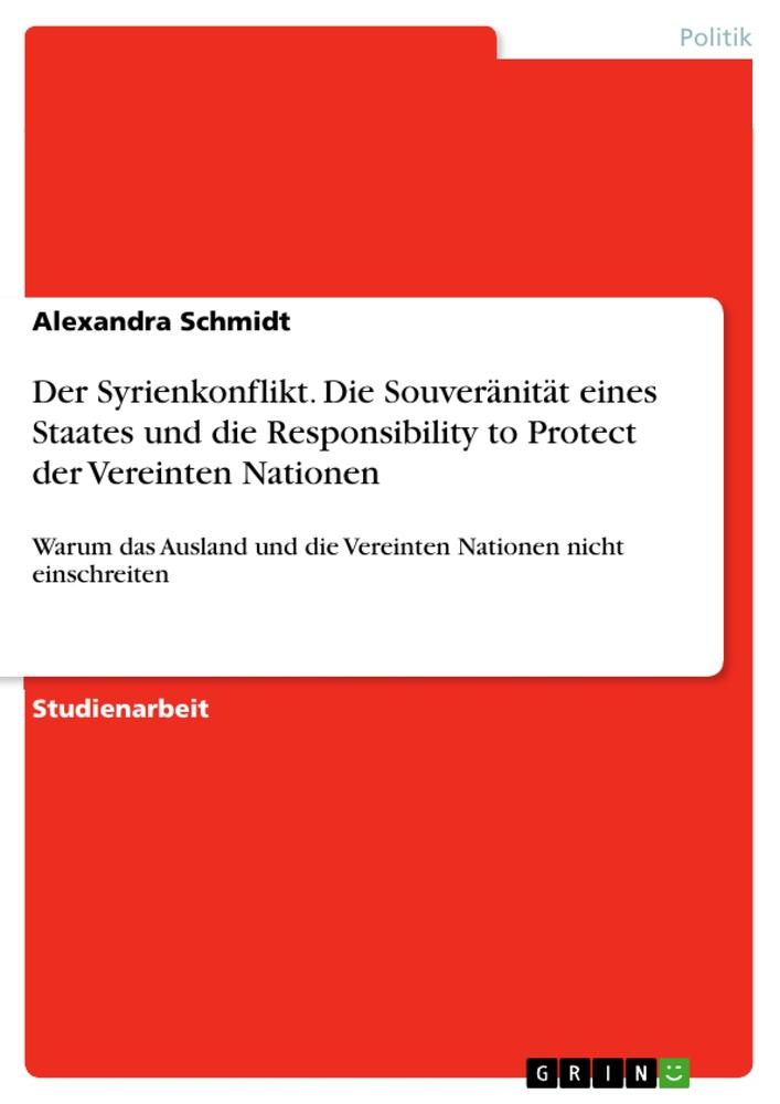 Der Syrienkonflikt. Die Souveränität eines Staates und die Responsibility to Protect der Vereinten Nationen