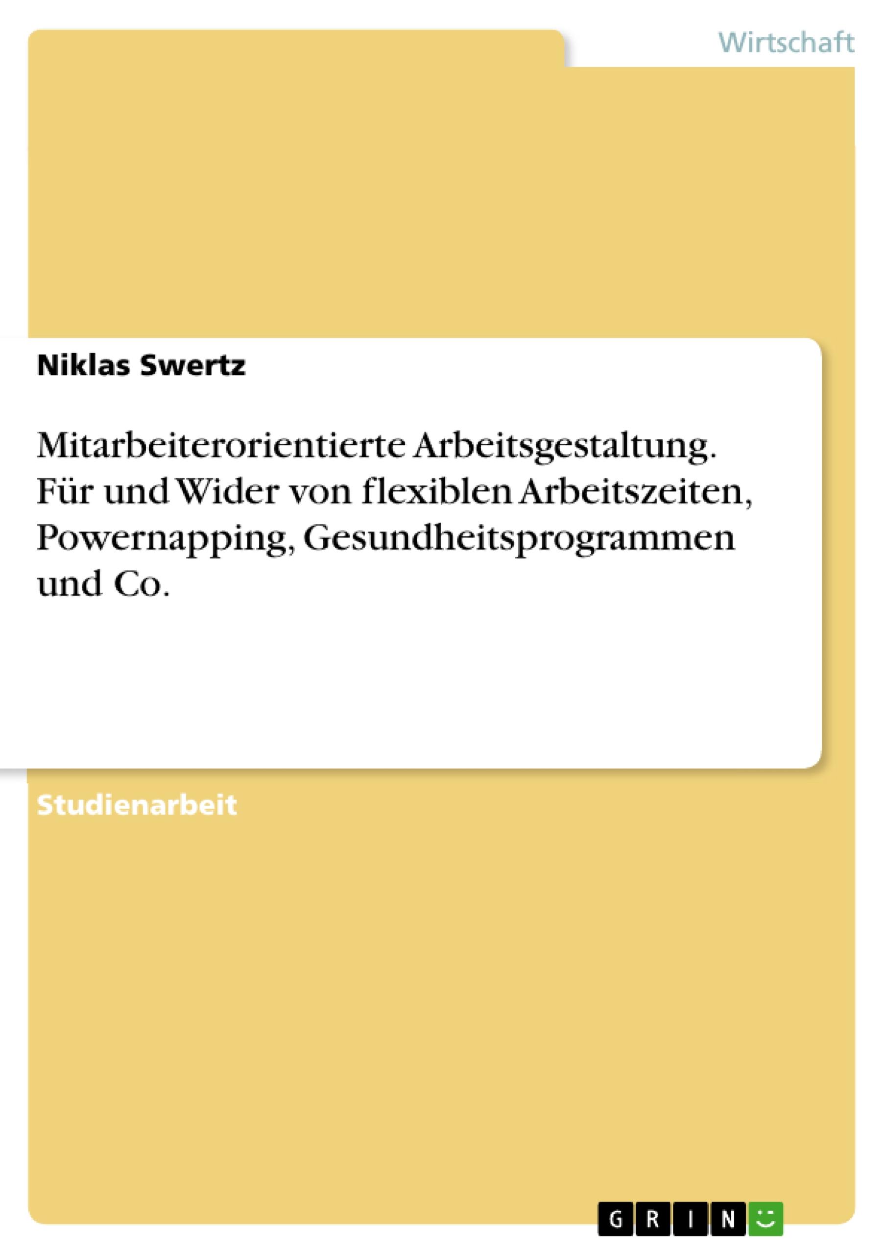 Mitarbeiterorientierte Arbeitsgestaltung. Für und Wider von flexiblen Arbeitszeiten, Powernapping, Gesundheitsprogrammen und Co.