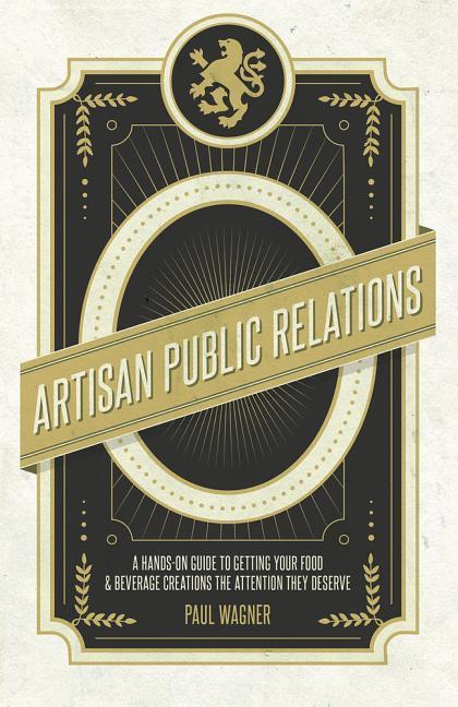 Artisan Public Relations: How to Get Your Artisinal Food and Beverage Creation the Attention They Deserve