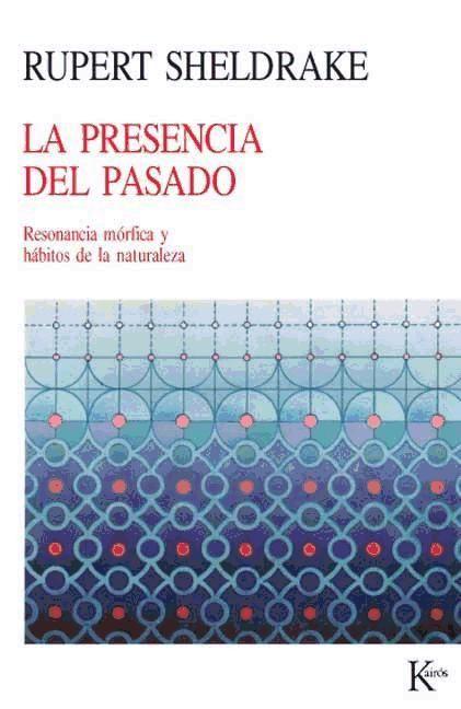 La presencia del pasado : resonancia mórfica y hábitos de la naturaleza