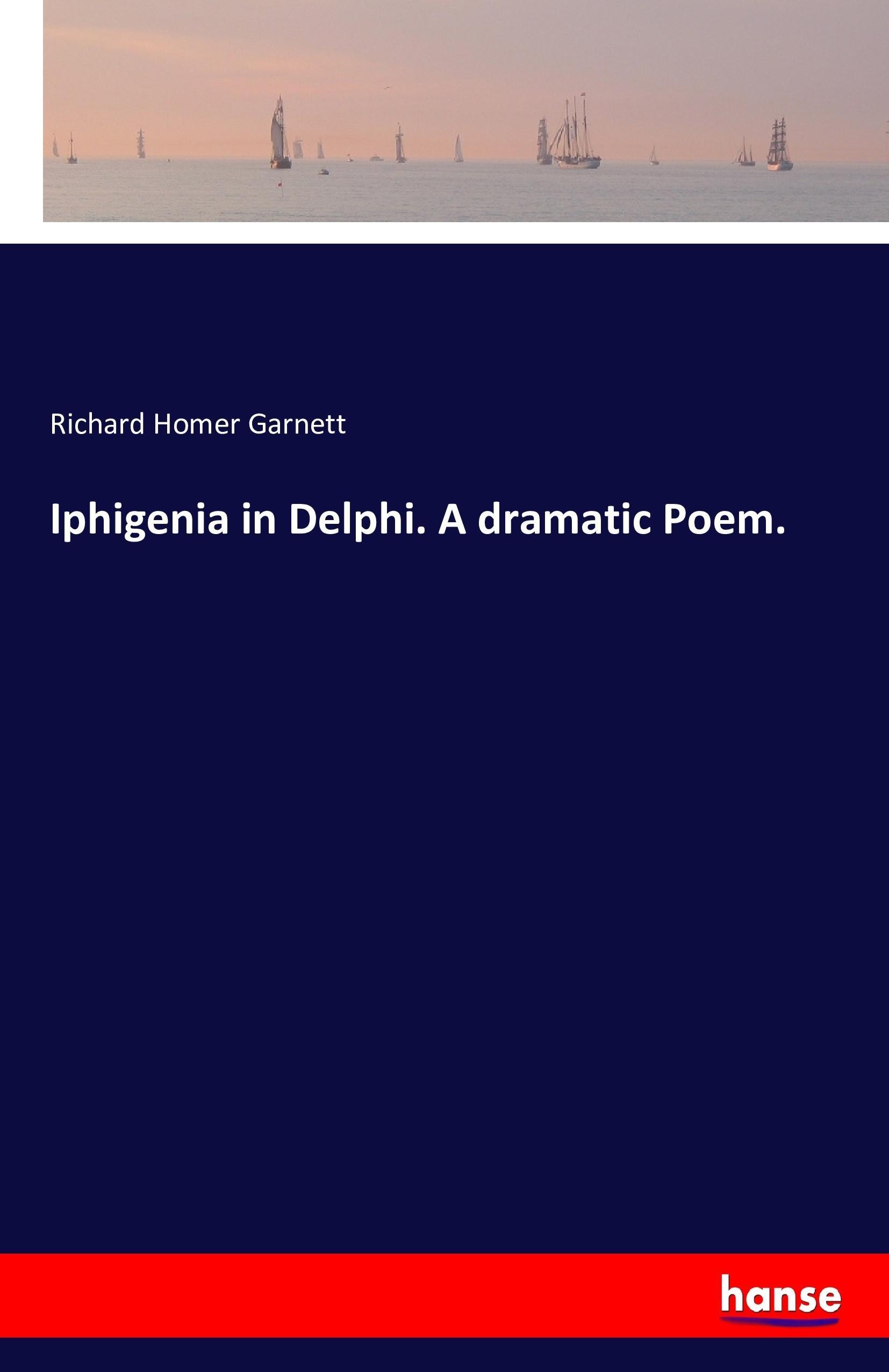 Iphigenia in Delphi. A dramatic Poem.