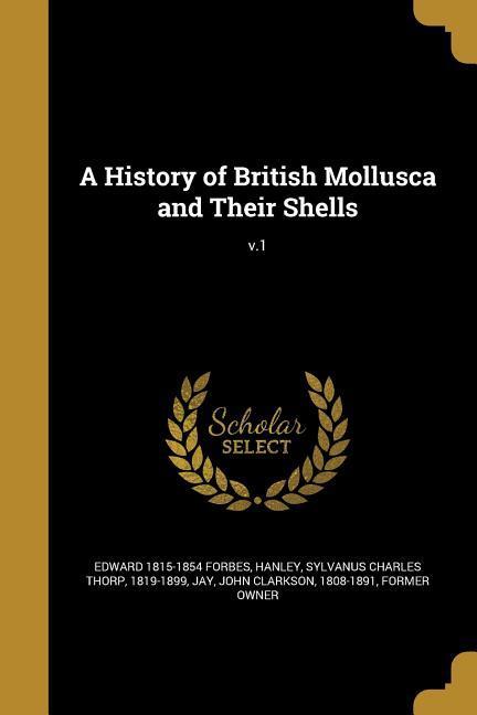 A History of British Mollusca and Their Shells; v.1