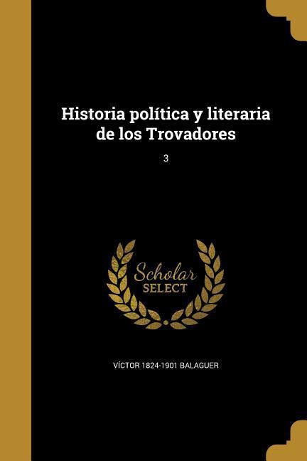 Historia política y literaria de los Trovadores; 3