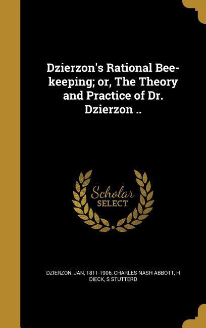 Dzierzon's Rational Bee-keeping; or, The Theory and Practice of Dr. Dzierzon ..