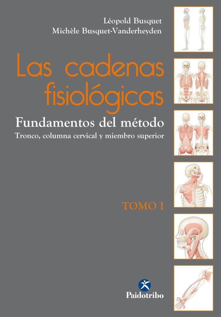 Las cadenas fisiológicas. Tomo I. Fundamentos del método: Tronco, columna cervical y miembro superior