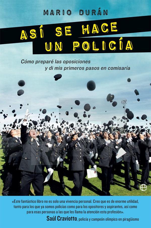 Así se hace un policía : cómo preparé las oposiciones y di mis primeros pasos en comisaría