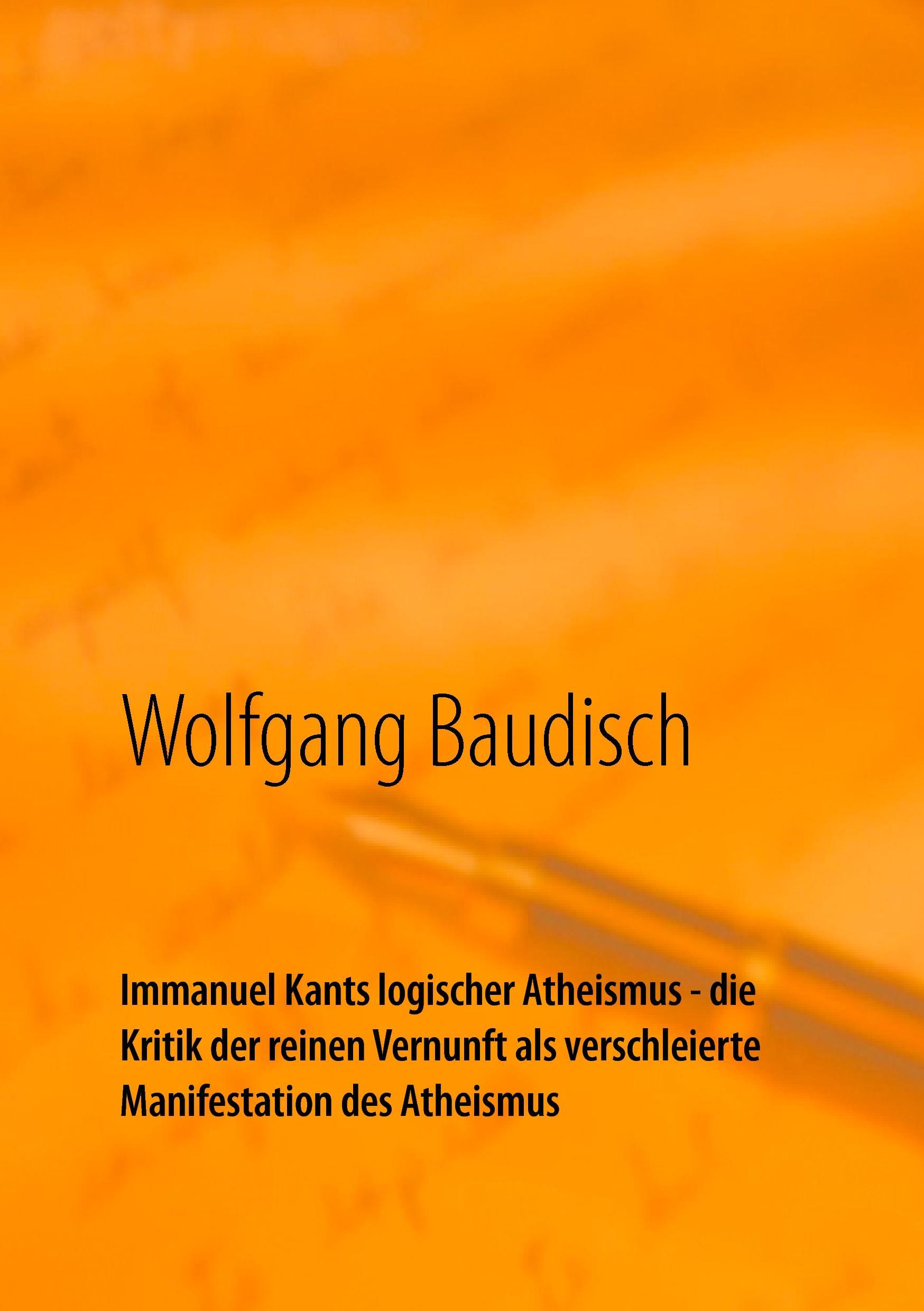 Immanuel Kants logischer Atheismus - die Kritik der reinen Vernunft als verschleierte Manifestation des Atheismus