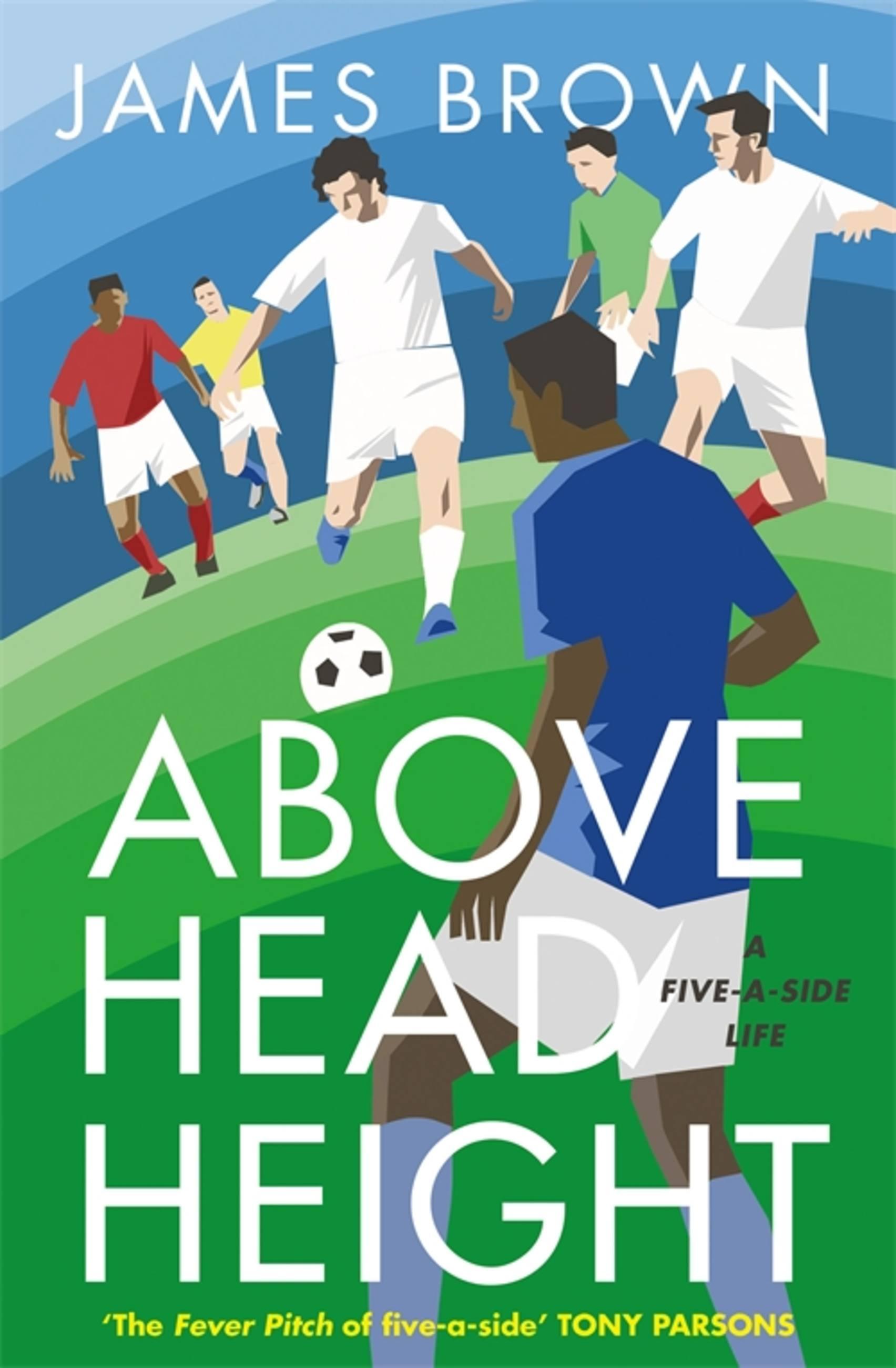 Above Head Height: A Five-A-Side Life