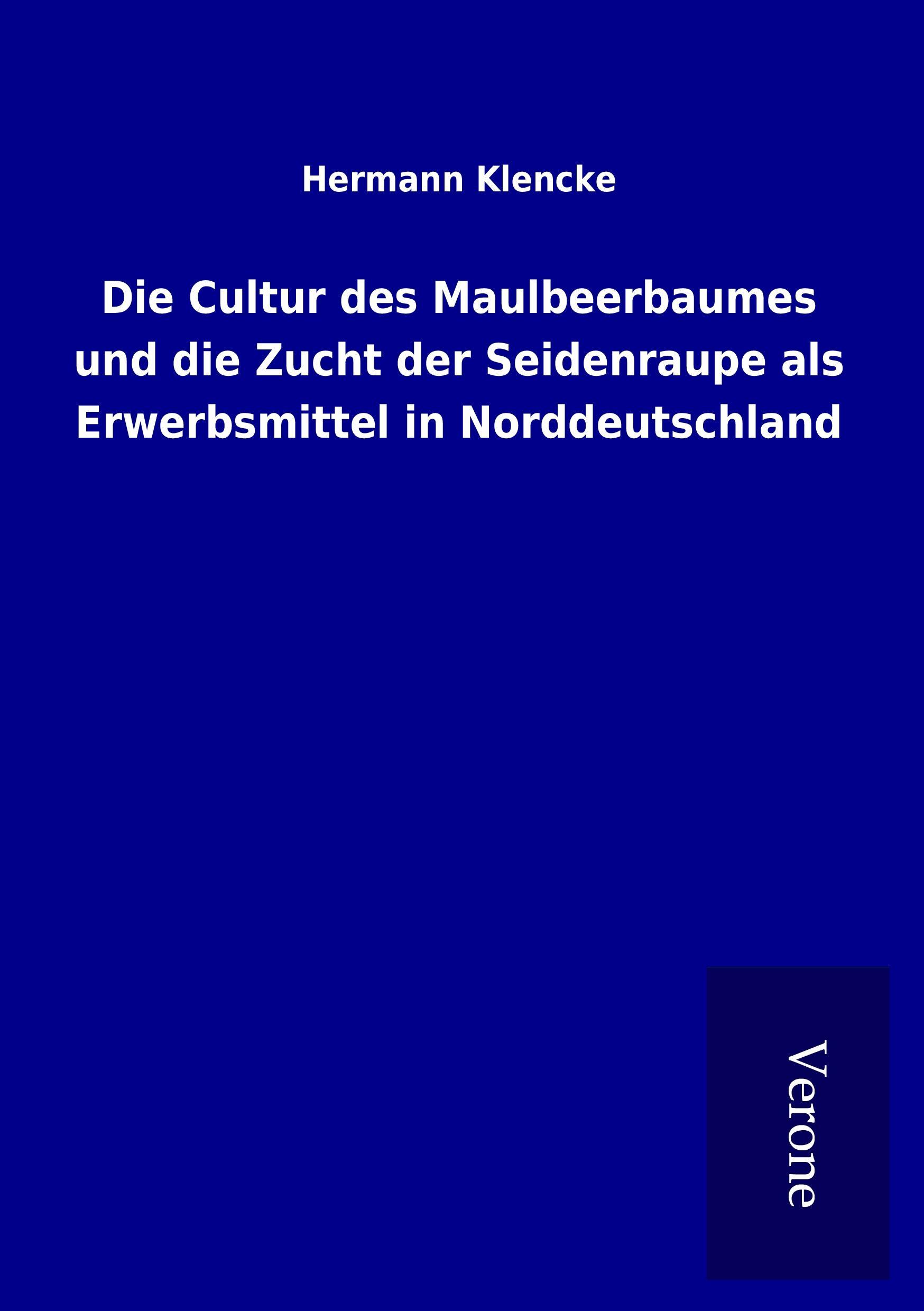 Die Cultur des Maulbeerbaumes und die Zucht der Seidenraupe als Erwerbsmittel in Norddeutschland