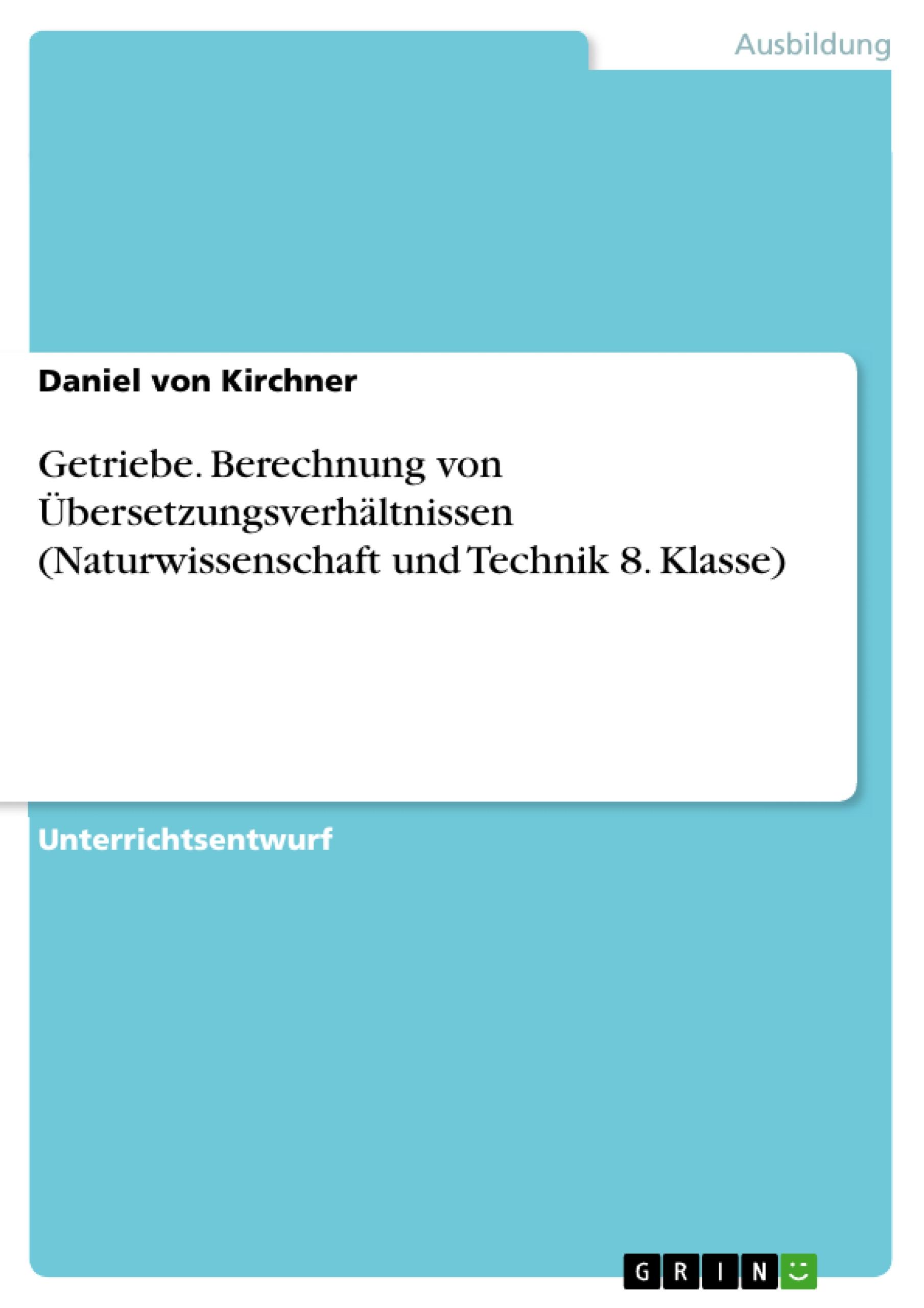 Getriebe. Berechnung von Übersetzungsverhältnissen (Naturwissenschaft und Technik 8. Klasse)