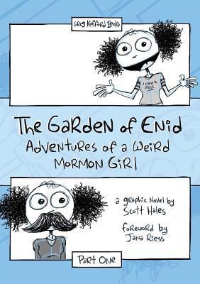 The Garden of Enid: Adventures of a Weird Mormon Girl, Part One