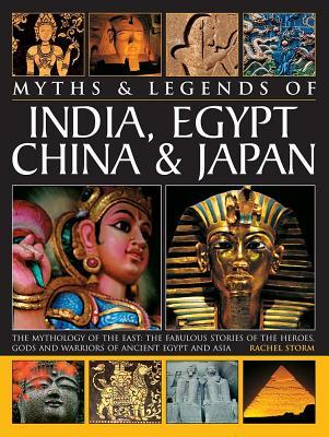 Legends & Myths of India, Egypt, China & Japan the Mythology of the East: The Fabulous Stories of the Heroes, Gods and Warriors of Ancient Egypt and A