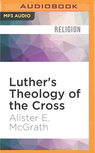 Luther's Theology of the Cross: Martin Luther's Theological Breakthrough