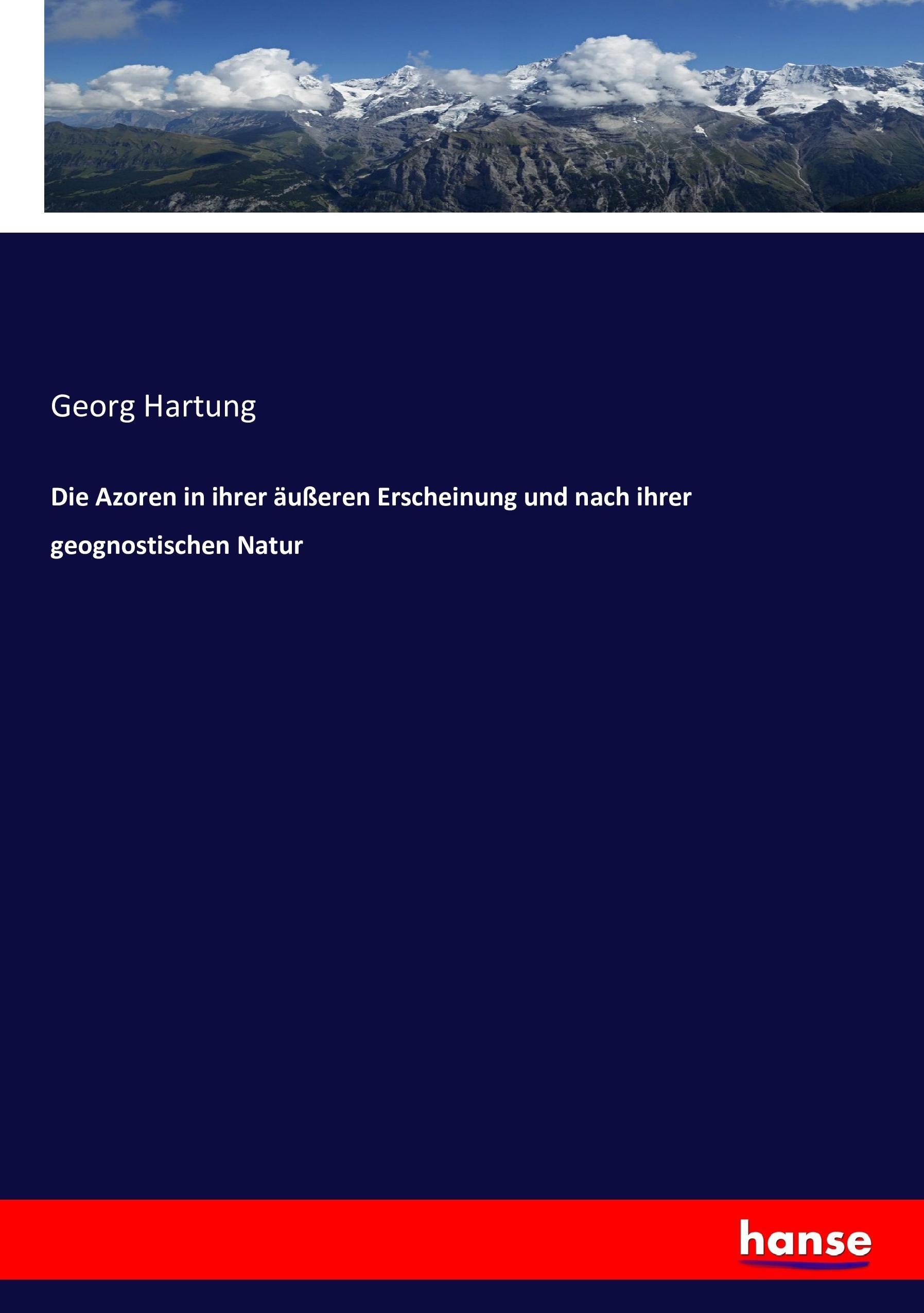 Die Azoren in ihrer äußeren Erscheinung und nach ihrer geognostischen Natur