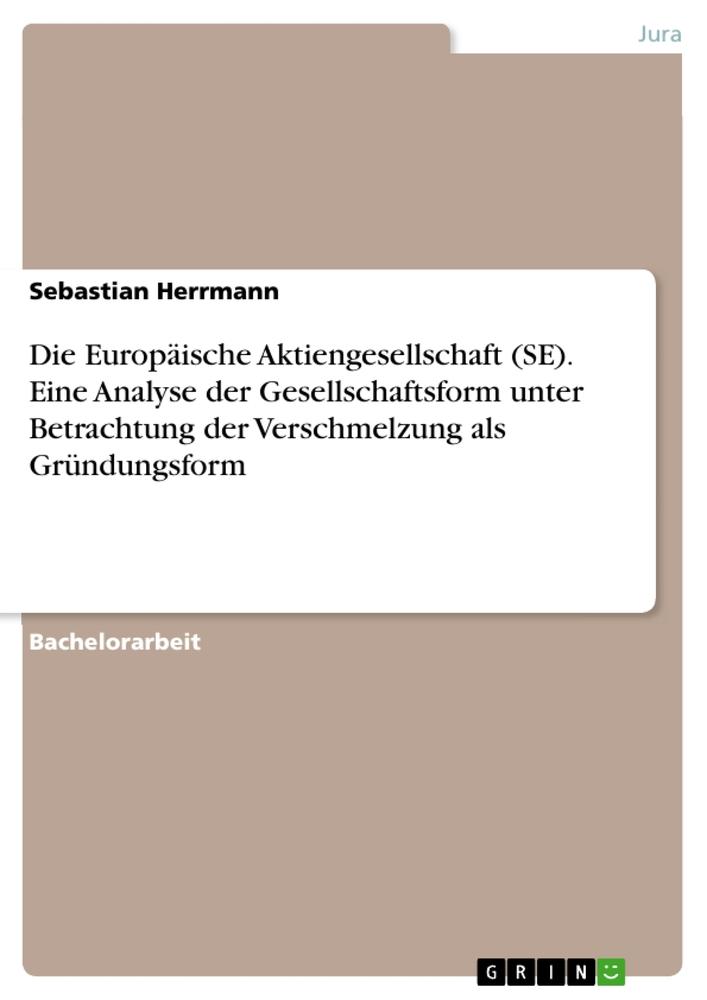 Die Europäische Aktiengesellschaft (SE). Eine Analyse der Gesellschaftsform unter Betrachtung der Verschmelzung als Gründungsform