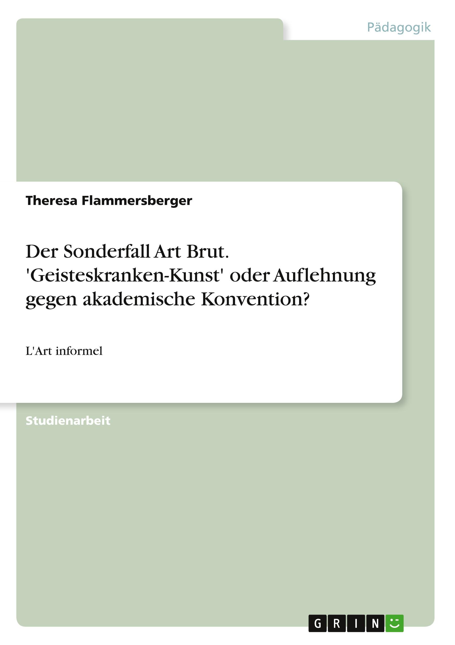 Der Sonderfall Art Brut. 'Geisteskranken-Kunst' oder Auflehnung gegen akademische Konvention?