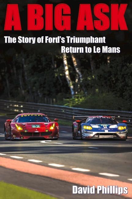 A Big Ask: The Story of Ford's Triumphant Return to Le Mans Volume 1