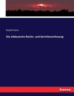 Die altdeutsche Reichs- und Gerichtsverfassung