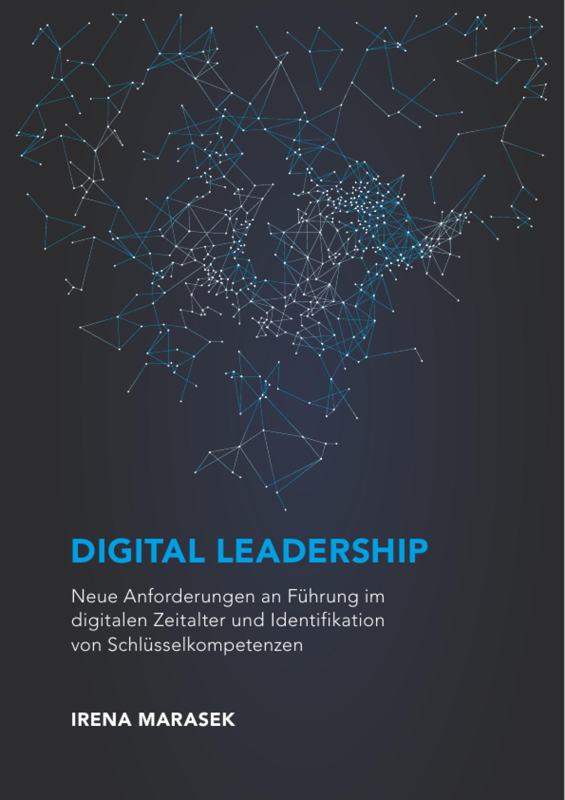 Digital Leadership. Neue Anforderungen an Führung im digitalen Zeitalter und Identifikation von Schlüsselkompetenzen