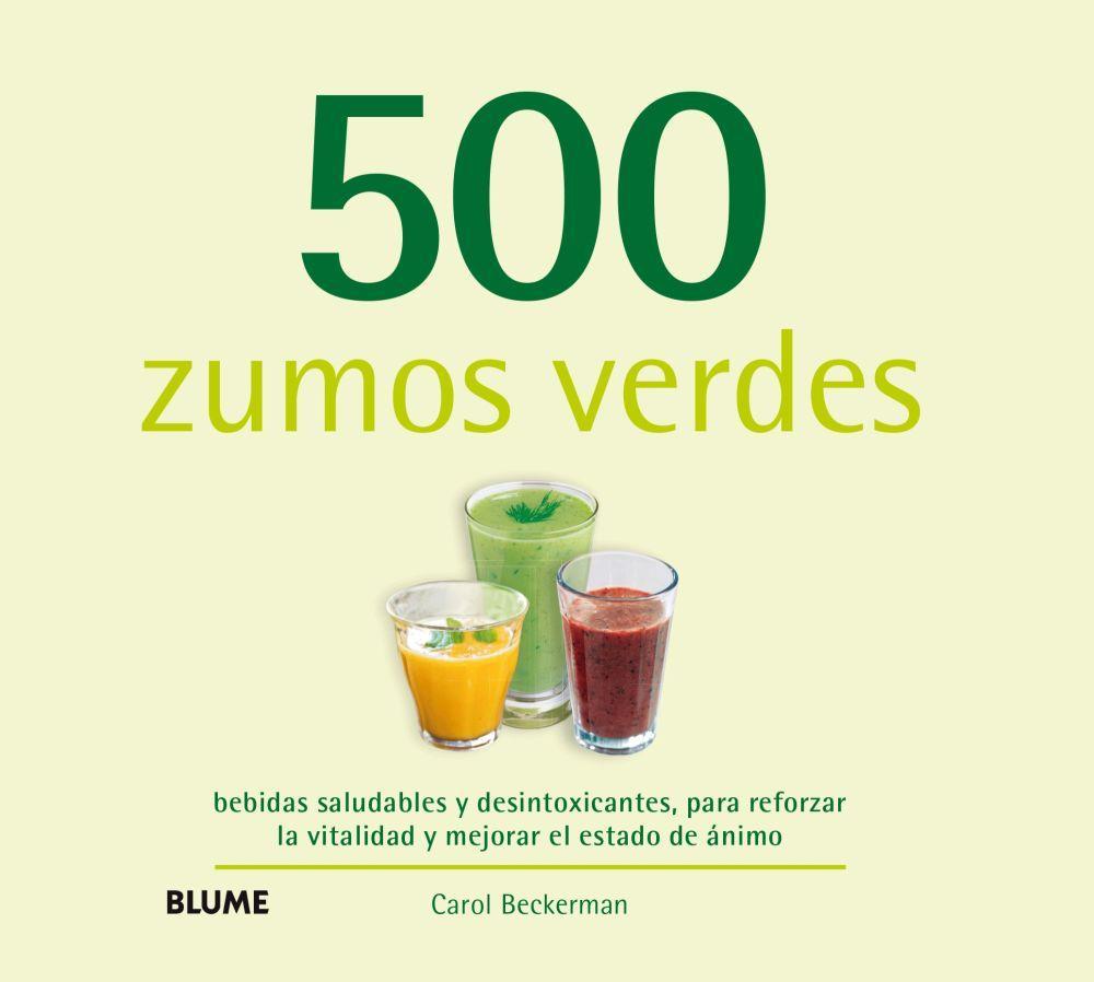 500 zumos verdes : bebidas saludables y desintoxicantes, para reforzar la vitalidad y mejorar el estado de ánimo