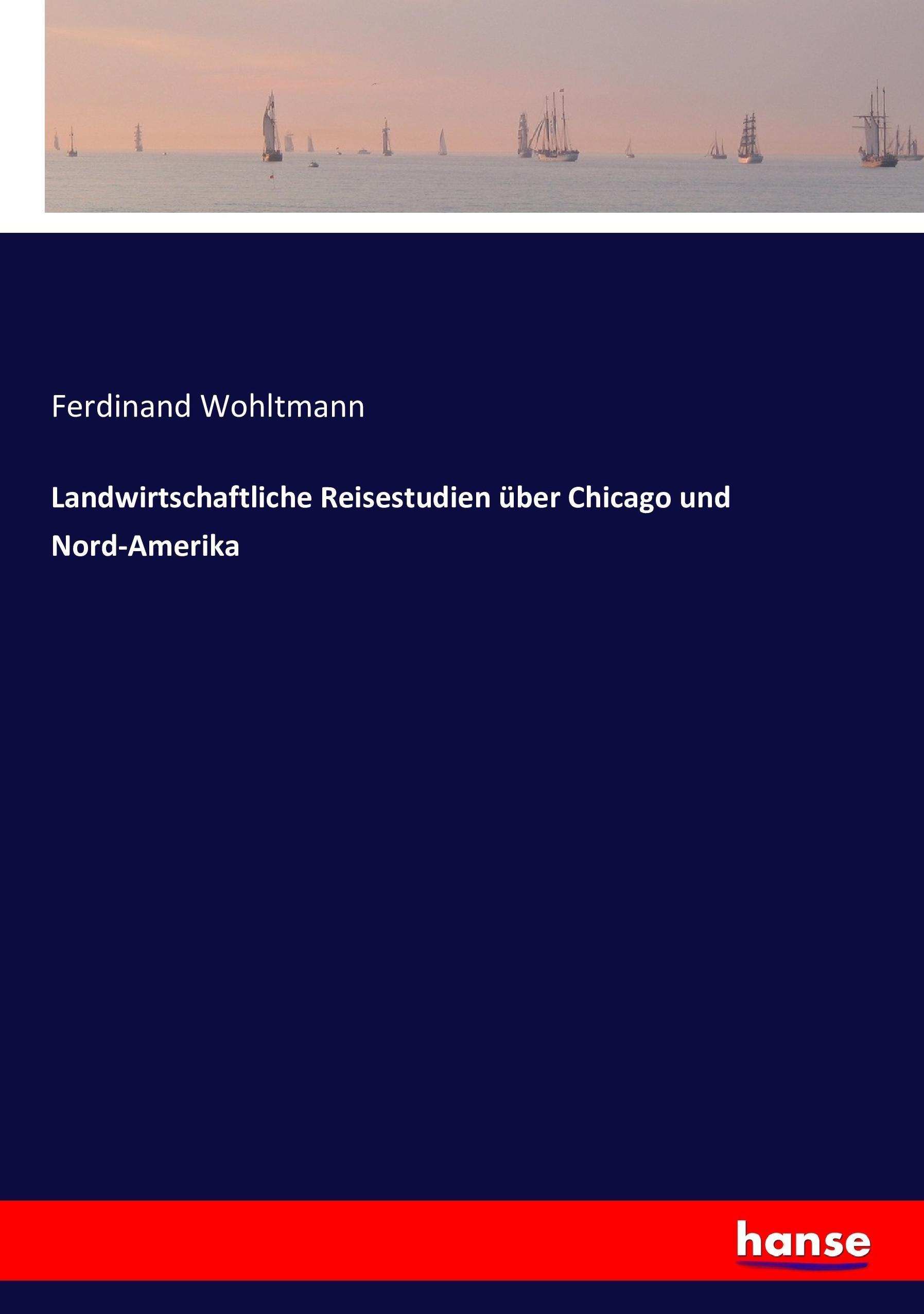 Landwirtschaftliche Reisestudien über Chicago und Nord-Amerika