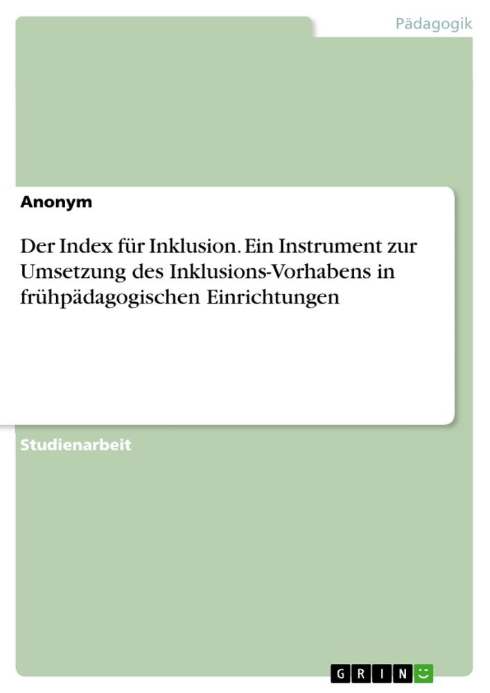 Der Index für Inklusion. Ein Instrument zur Umsetzung des Inklusions-Vorhabens in frühpädagogischen Einrichtungen