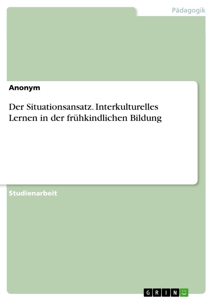 Der Situationsansatz. Interkulturelles Lernen in der frühkindlichen Bildung