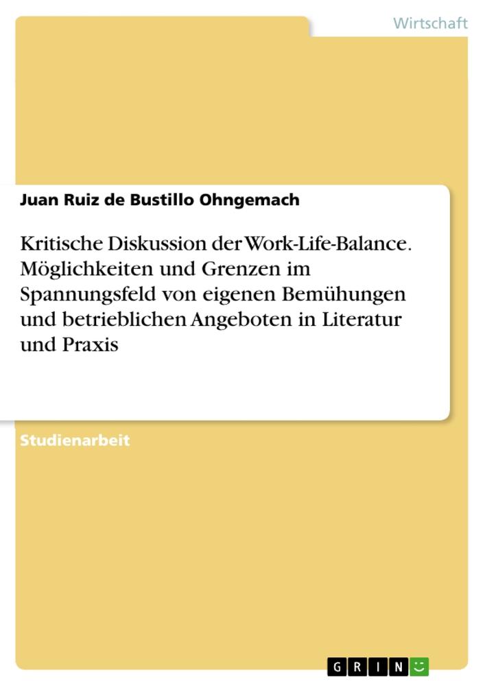 Kritische Diskussion der Work-Life-Balance. Möglichkeiten und Grenzen im Spannungsfeld von eigenen Bemühungen und betrieblichen Angeboten in Literatur und Praxis