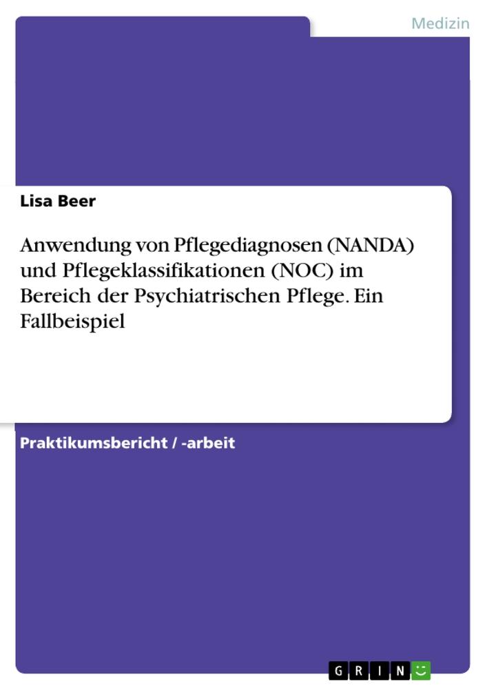 Anwendung von Pflegediagnosen (NANDA) und Pflegeklassifikationen (NOC) im Bereich der Psychiatrischen Pflege. Ein Fallbeispiel