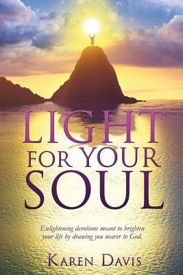 Light for Your Soul: Enlightening devotions meant to brighten your life by drawing you nearer to God.