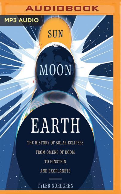 Sun Moon Earth: The History of Solar Eclipses from Omens of Doom to Einstein and Exoplanets