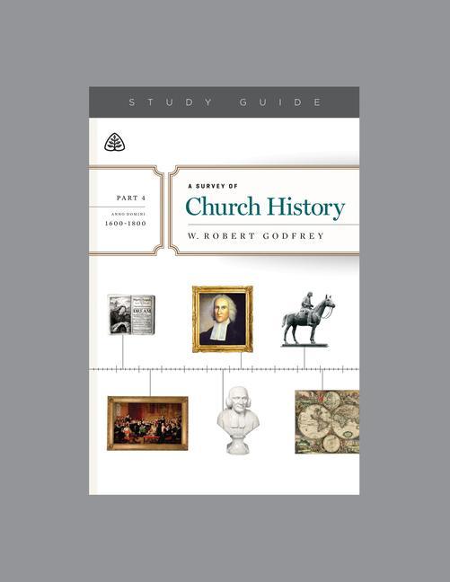 A Survey of Church History, Part 4 A.D. 1600-1800, Teaching Series Study Guide