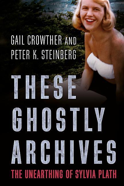 These Ghostly Archives: The Unearthing of Sylvia Plath