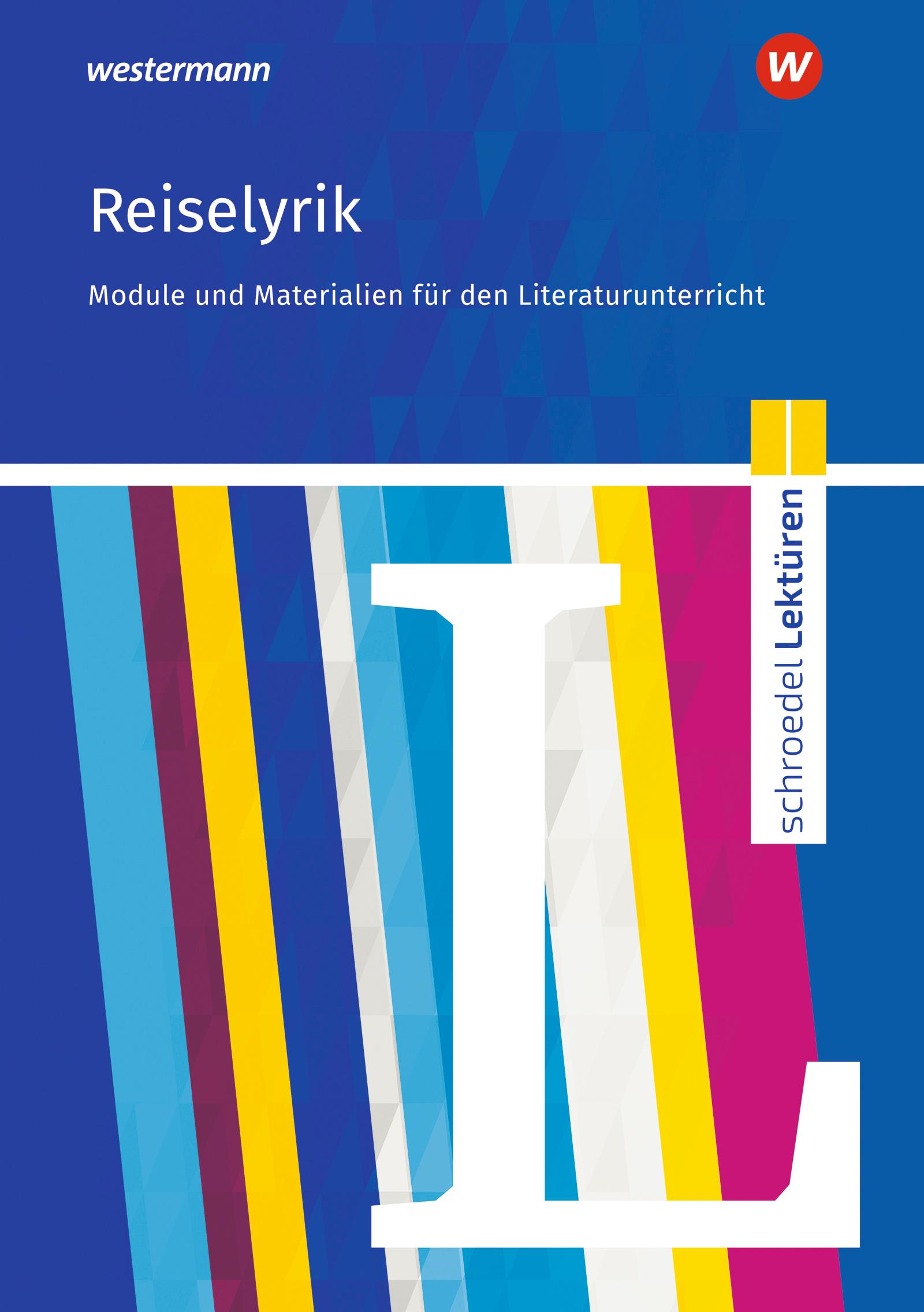 Reiselyrik vom Sturm und Drang bis zur Gegenwart: Module und Materialien für den Literaturunterricht