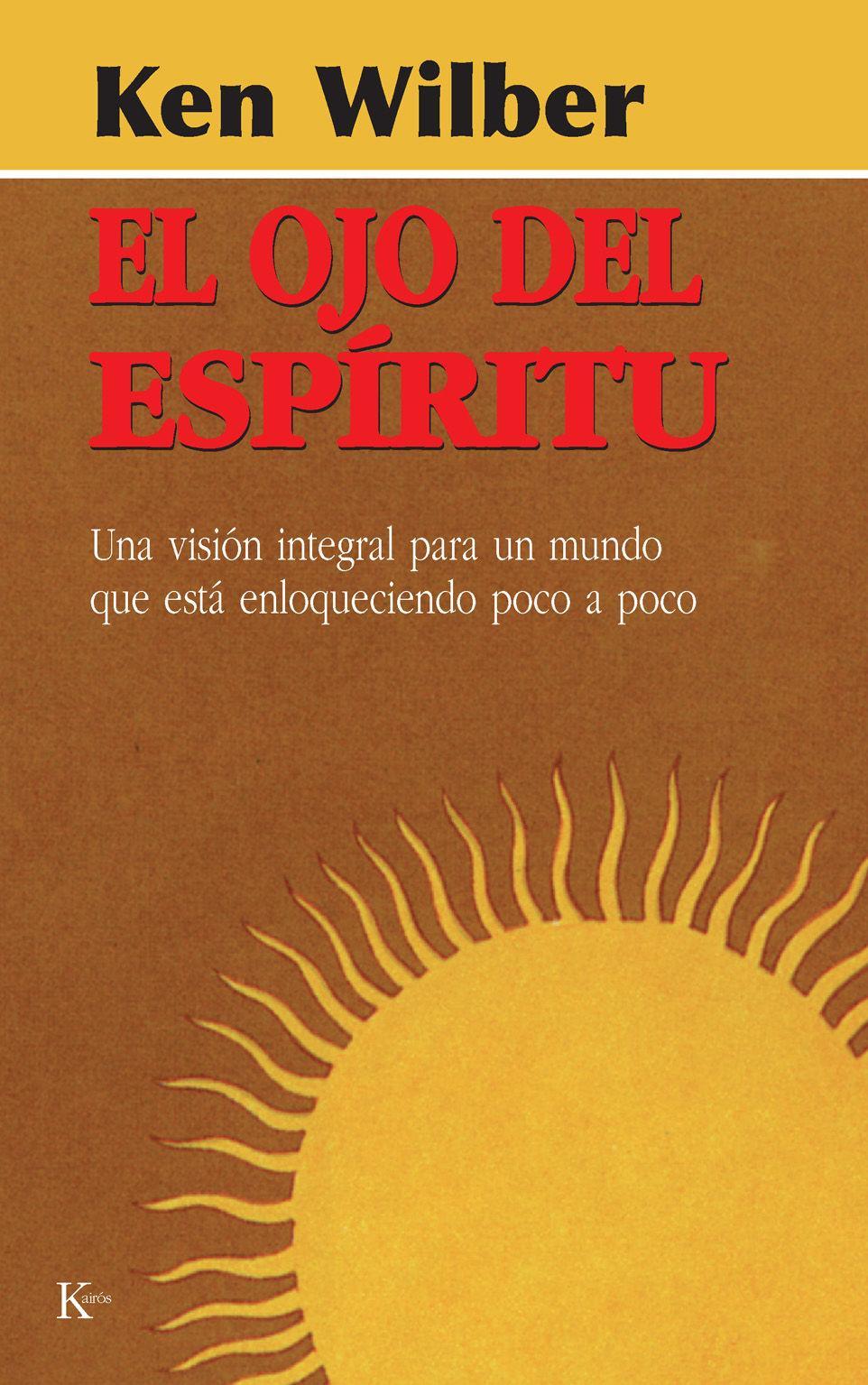 El ojo del espíritu : una visión integral para un mundo que está enloqueciendo poco a poco