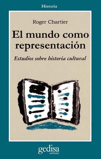 El mundo como representación : Historia cultural. Entre la práctica y la representación