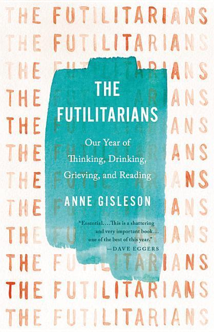 The Futilitarians: Our Year of Thinking, Drinking, Grieving, and Reading