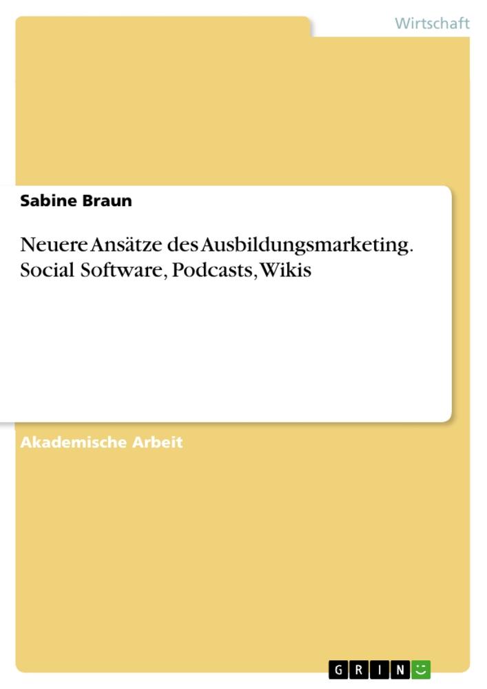 Neuere Ansätze des Ausbildungsmarketing. Social Software, Podcasts, Wikis