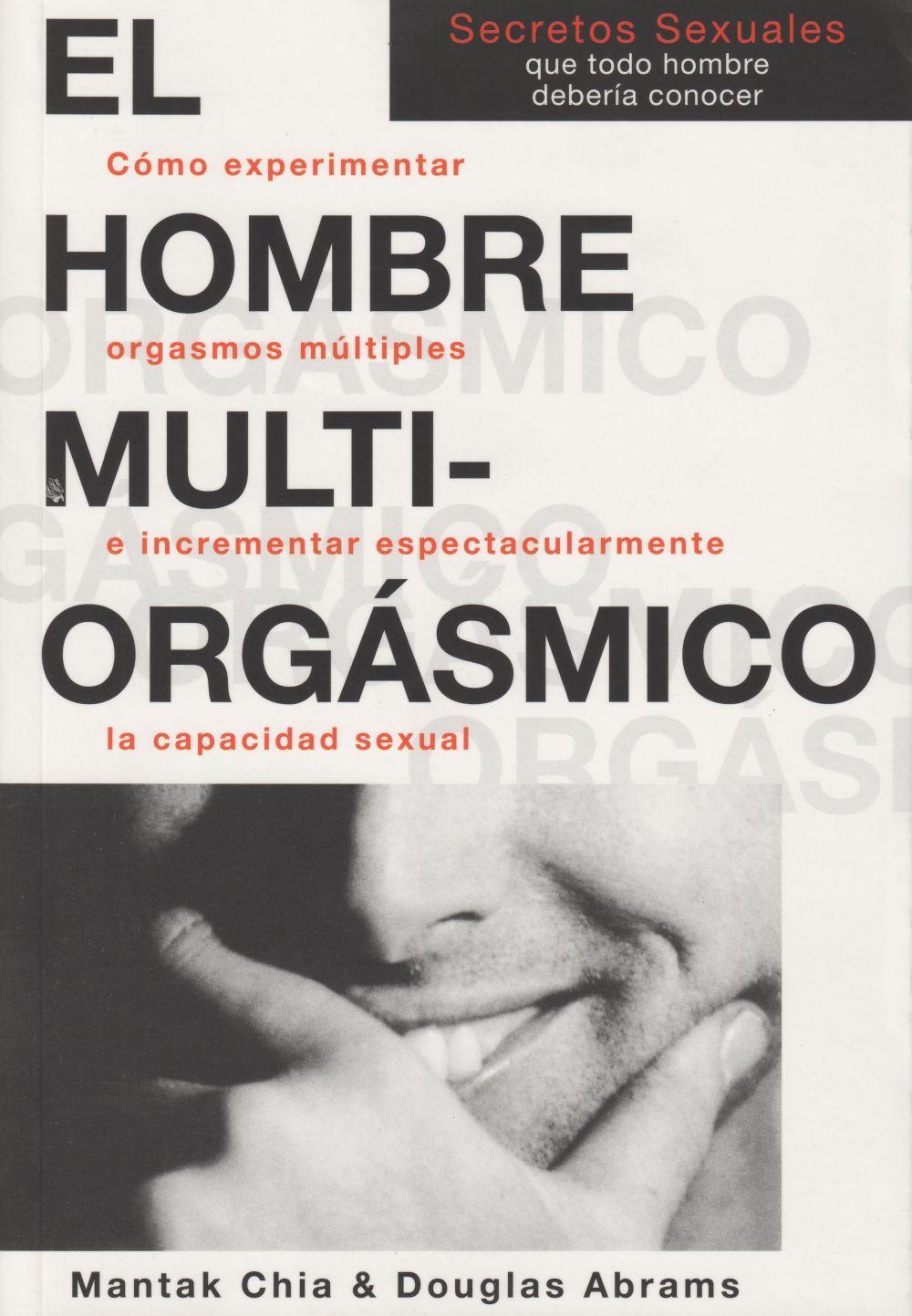 El hombre multiorgásmico : cómo experimentar orgasmos múltiples e incrementar espectacularmente la capacidad sexual