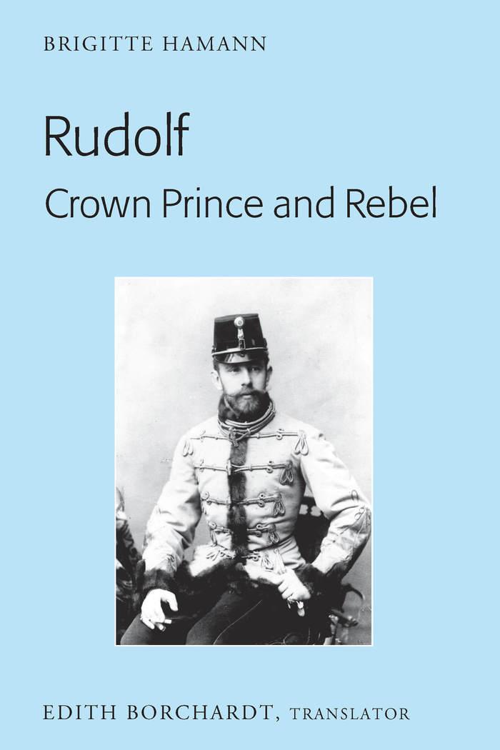 Rudolf. Crown Prince and Rebel