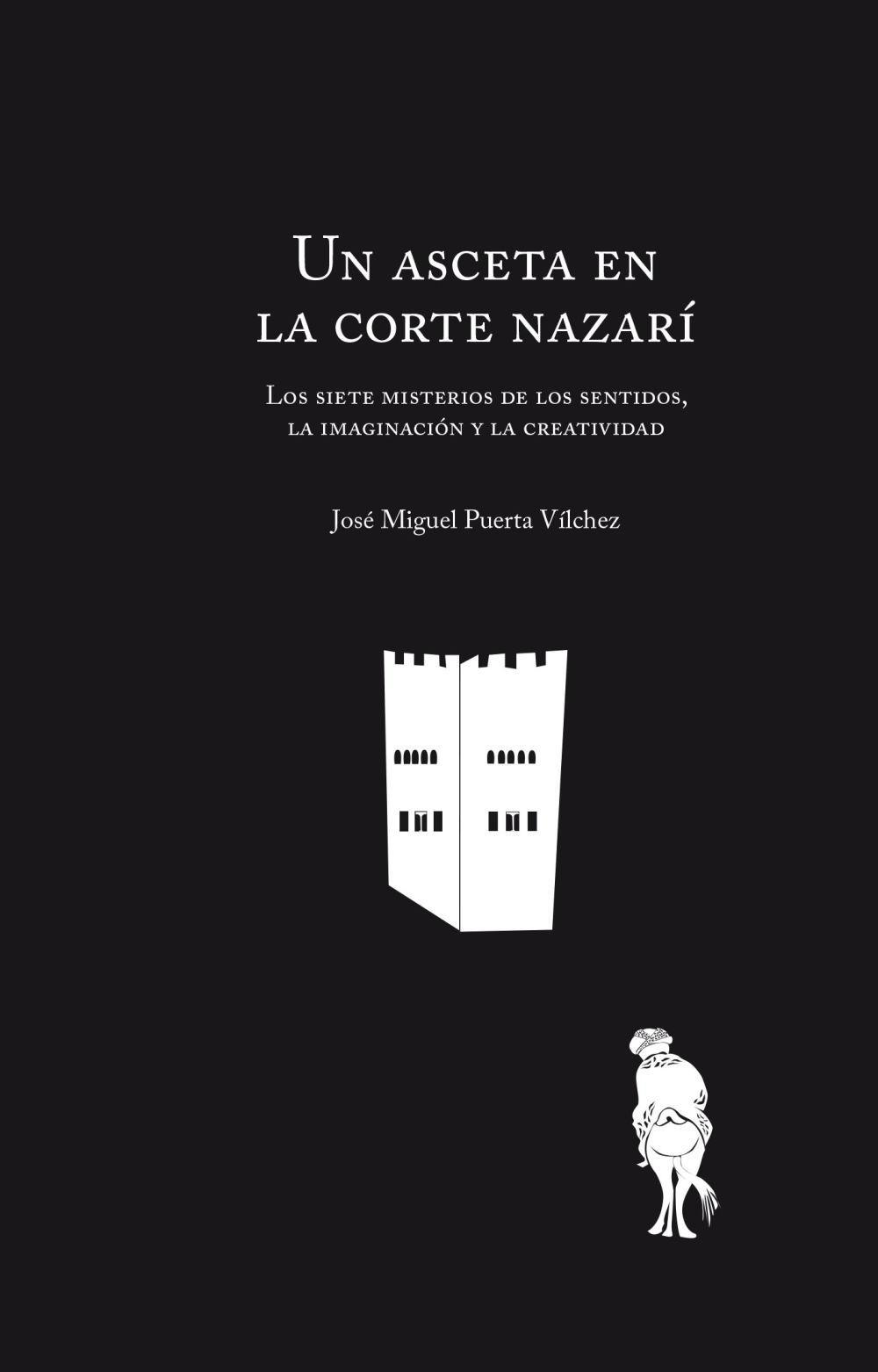 Un asceta en la corte nazarí : los siete misterios de los sentidos, la imaginación y la creatividad