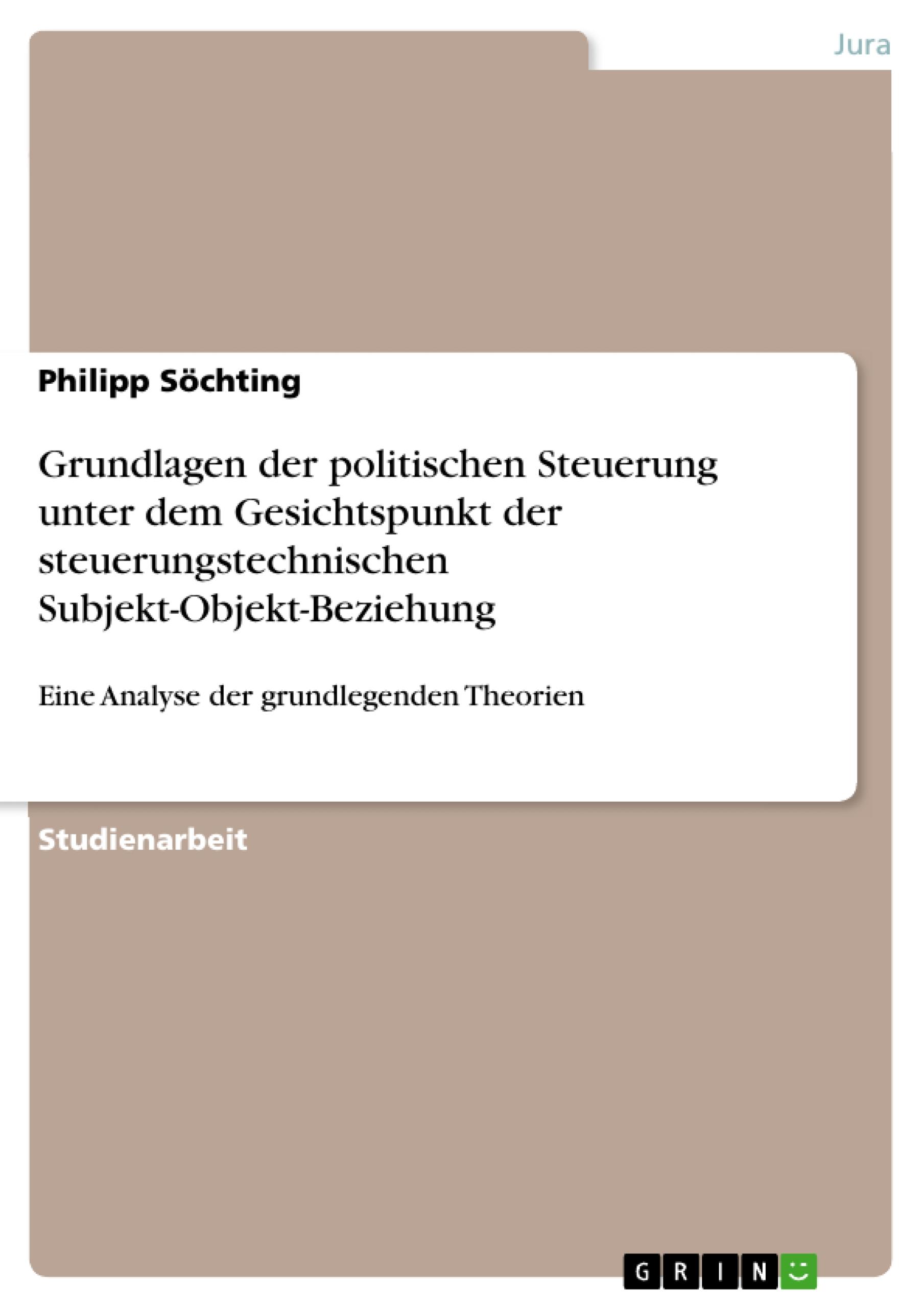 Grundlagen der politischen Steuerung unter dem Gesichtspunkt der steuerungstechnischen Subjekt-Objekt-Beziehung