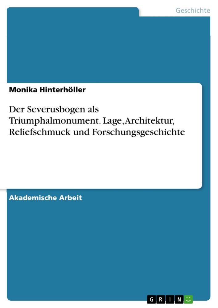 Der Severusbogen als Triumphalmonument. Lage, Architektur, Reliefschmuck und Forschungsgeschichte