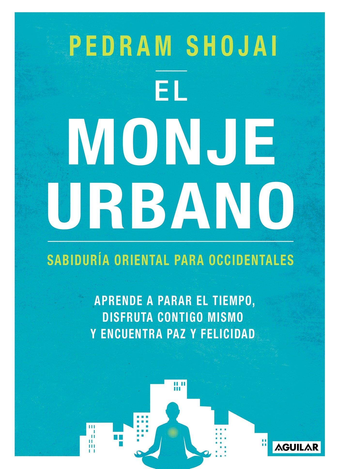 El monje urbano : sabiduría oriental para occidentales : aprende a parar el tiempo, disfruta contigo mismo y encuentra paz y felicidad