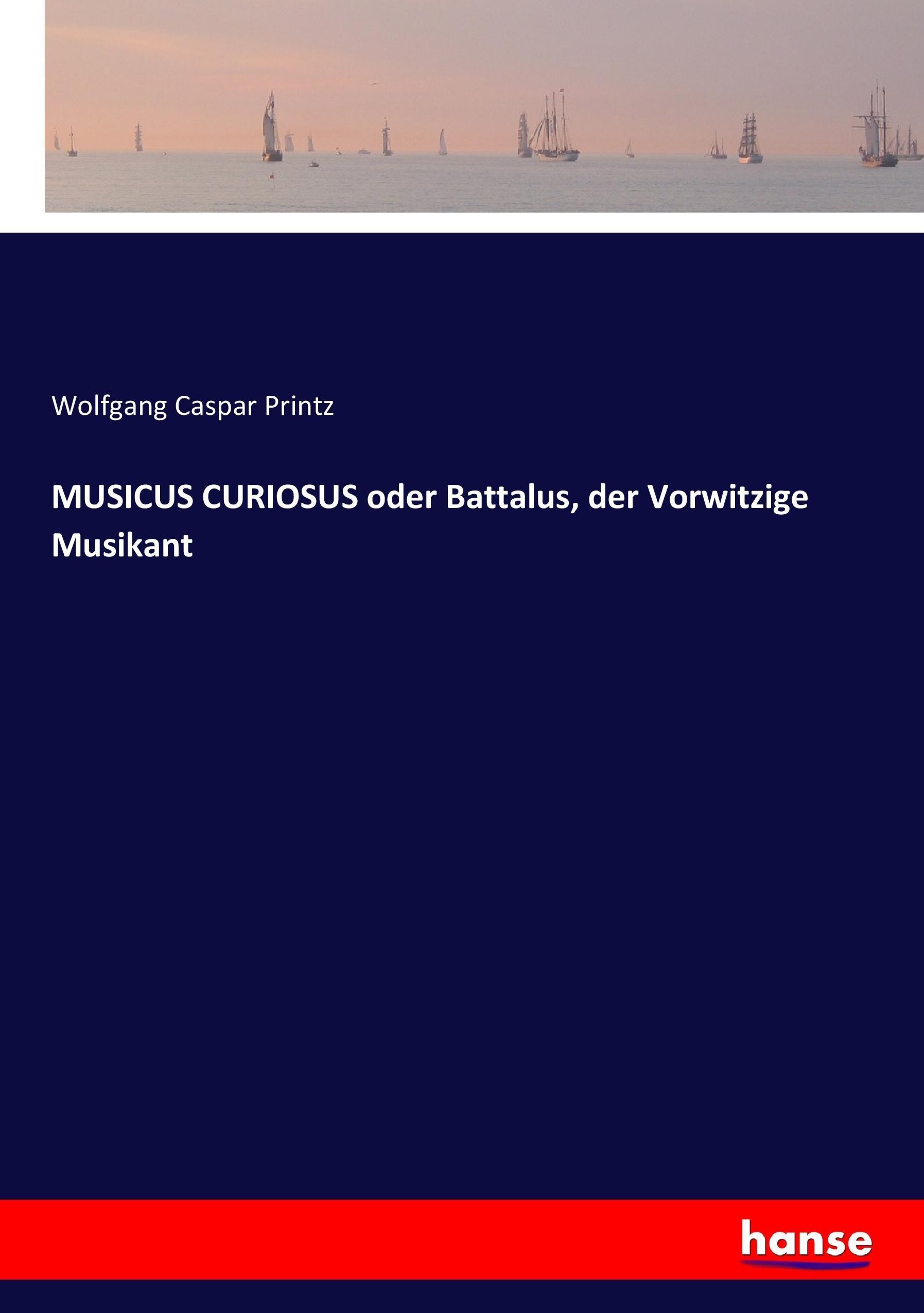 MUSICUS CURIOSUS oder Battalus, der Vorwitzige Musikant